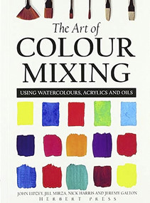 The Art of Colour Mixing (Using Watercolours, Acrylics and Oils) by Jeremy Galton, Nick Harris, John Lidzey, Jill Mirza, 9781912217915