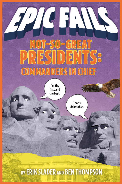 Not-So-Great Presidents: Commanders in Chief (Epic Fails #3) - 9781250150592 by Ben Thompson, Erik Slader, Tim Foley, 9781250150592