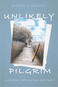 Unlikely Pilgrim (A Journey into History and Faith) by Alfred S. Regnery, 9780825308871