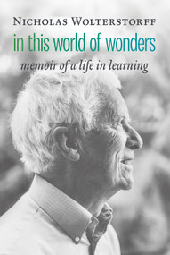In This World of Wonders (Memoir of a Life in Learning) by Nicholas Wolterstorff, 9780802876799