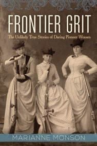 Frontier Grit (The Unlikely True Stories of Daring Pioneer Women) by Marianne Monson, 9781629722276