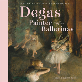 Degas, Painter of Ballerinas (A Picture Book) by Metropolitan Museum of Art, The, Susan Goldman Rubin, 9781419728433