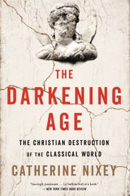 The Darkening Age (The Christian Destruction of the Classical World) by Catherine Nixey, 9781328589286