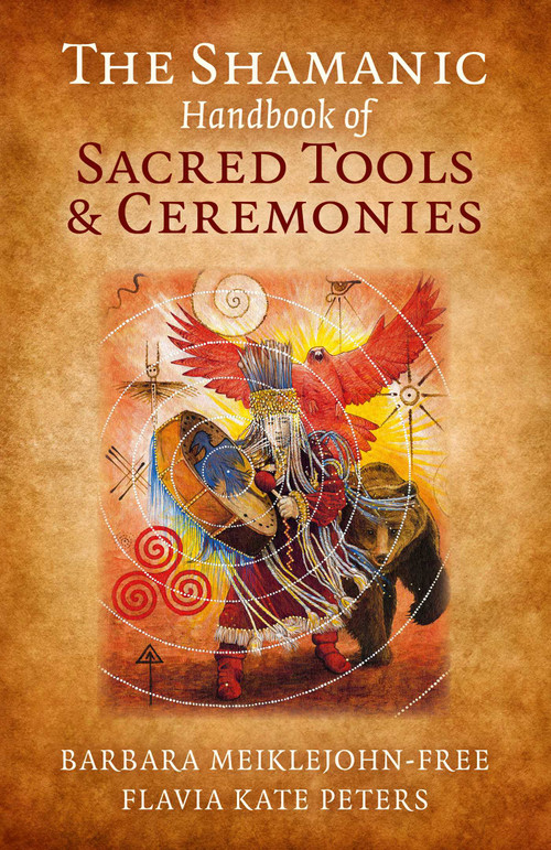 The Shamanic Handbook of Sacred Tools and Ceremonies by Barbara Meiklejohn-Free, Flavia Kate Peters, 9781785350801