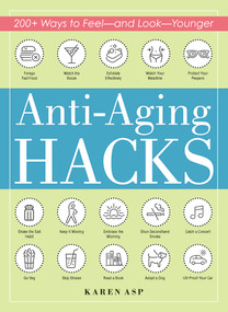 Anti-Aging Hacks (200+ Ways to Feel--and Look--Younger) by Karen Asp, 9781507209561