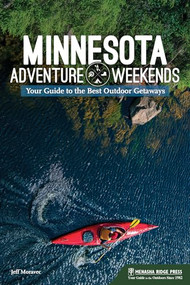 Minnesota Adventure Weekends (Your Guide to the Best Outdoor Getaways) by Jeff Moravec, 9781634041560