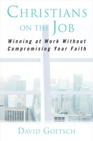 Christians on the Job (Winning at Work without Compromising Your Faith) by David Goetsch, 9781621577935