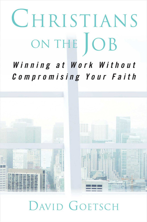 Christians on the Job (Winning at Work without Compromising Your Faith) by David Goetsch, 9781621577935