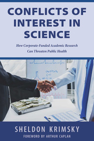 Conflicts of Interest in Science (How Corporate-Funded Academic Research Can Threaten Public Health) by Sheldon Krimsky, 9781510736528