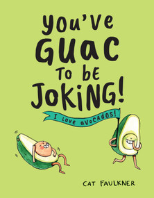 You've Guac to Be Joking (I Love Avocados!) by Cat Faulkner, 9781449494681