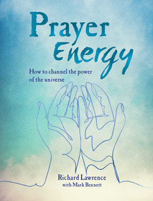 Prayer Energy (How to channel the power of the universe) by Richard Lawrence, Mark Bennett, 9781782497028