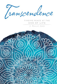 Transcendence (Finding Peace at the End of Life) by J. Phillip Jones, 9781683834434