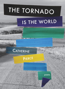 The Tornado Is the World by Catherine Pierce, 9780996220668