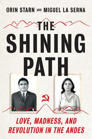The Shining Path (Love, Madness, and Revolution in the Andes) by Orin Starn, Miguel La Serna, 9780393292800