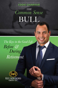 The Common-Sense Bull (The Keys to the Good Life Before and During Retirement.) by Eddie Ghabour, 9780997544183