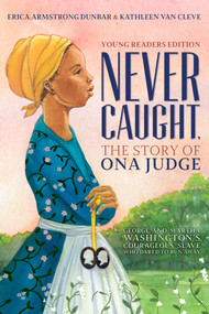 Never Caught, the Story of Ona Judge (George and Martha Washington's Courageous Slave Who Dared to Run Away; Young Readers Edition) by Erica Armstrong Dunbar, Kathleen Van Cleve, 9781534416178