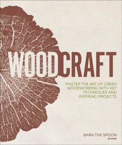 Woodcraft (Master the Art of Green Woodworking with Key Techniques and Inspiring Projects) by Barn the Spoon, 9781465479785