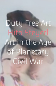Duty Free Art (Art in the Age of Planetary Civil War) - 9781786632449 by Hito Steyerl, 9781786632449