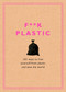 F**k Plastic (101 Ways to Free Yourself from Plastic and Save the World) by Rodale Sustainability, 9781984826022