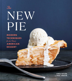 The New Pie (Modern Techniques for the Classic American Dessert: A Baking Book) by Chris Taylor, Paul Arguin, 9780525576440