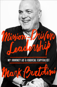 Mission-Driven Leadership (My Journey as a Radical Capitalist) by Mark Bertolini, 9780525572794