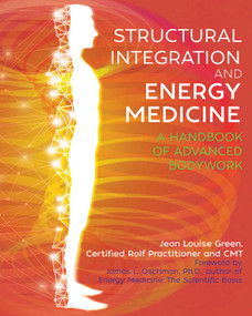 Structural Integration and Energy Medicine (A Handbook of Advanced Bodywork) by Jean Louise Green, James L. Oschman, 9781620557983