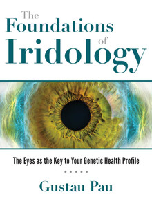 The Foundations of Iridology (The Eyes as the Key to Your Genetic Health Profile) by Gustau Pau, 9781620557785