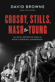 Crosby, Stills, Nash and Young (The Wild, Definitive Saga of Rock's Greatest Supergroup) by David Browne, 9780306903281