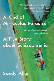 A Kind of Mirraculas Paradise (A True Story About Schizophrenia) - 9781501134043 by Sandy Allen, 9781501134043