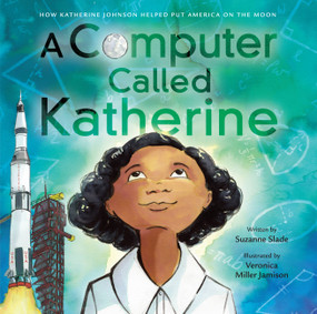 A Computer Called Katherine (How Katherine Johnson Helped Put America on the Moon) by Suzanne Slade, Veronica Miller Jamison, 9780316435178