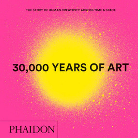 30,000 Years of Art (The Story of Human Creativity across Time and Space) by Phaidon Editors, 9780714877297