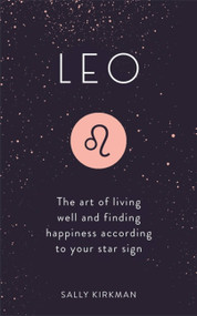 Leo (The Art of Living Well and Finding Happiness According to Your Star Sign) by Sally Kirkman, 9781473676756