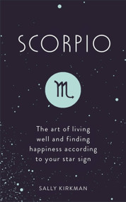 Scorpio (The Art of Living Well and Finding Happiness According to Your Star Sign) by Sally Kirkman, 9781473676794