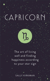 Capricorn (The Art of Living Well and Finding Happiness According to Your Star Sign) by Sally Kirkman, 9781473676886