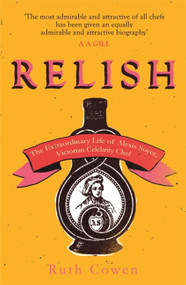 Relish (The Extraordinary Life of Alexis Soyer, Victorian Celebrity Chef) by Ruth Cowen, 9781474609425