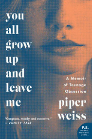 You All Grow Up and Leave Me (A Memoir of Teenage Obsession) - 9780062456588 by Piper Weiss, 9780062456588