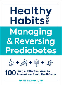 Healthy Habits for Managing & Reversing Prediabetes (100 Simple, Effective Ways to Prevent and Undo Prediabetes) by Marie Feldman, 9781507209943