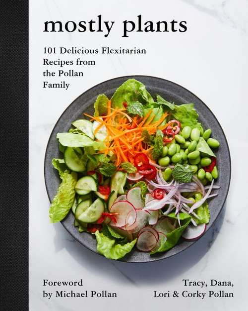 Mostly Plants (101 Delicious Flexitarian Recipes from the Pollan Family) by Tracy Pollan, Dana Pollan, Lori Pollan, Corky Pollan, Michael Pollan, 9780062821386
