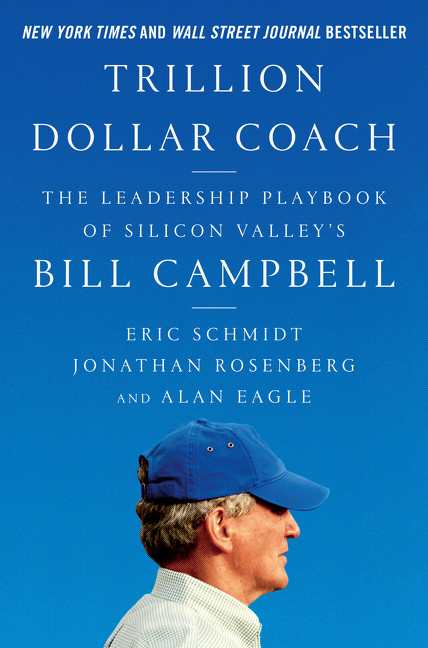 Trillion Dollar Coach (The Leadership Playbook of Silicon Valley's Bill Campbell) by Eric Schmidt, Jonathan Rosenberg, Alan Eagle, 9780062839268