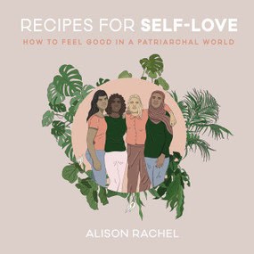 Recipes for Self-Love (How to Feel Good in a Patriarchal World) by Alison Rachel, 9780062863997