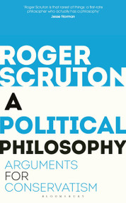 A Political Philosophy (Arguments for Conservatism) by Roger Scruton, 9781472965226