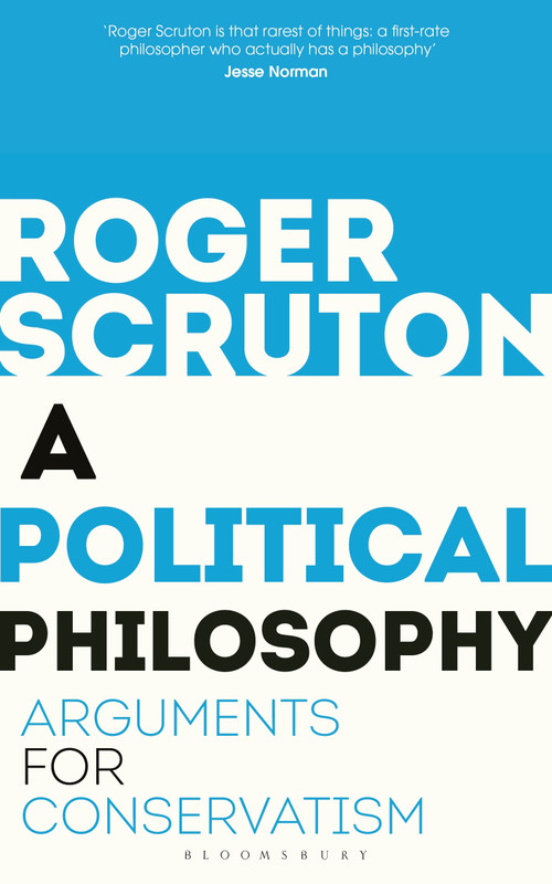 A Political Philosophy (Arguments for Conservatism) by Roger Scruton, 9781472965226