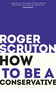 How to be a conservative - 9781472965233 by Roger Scruton, 9781472965233