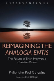 Reimagining the Analogia Entis (The Future of Erich Przywara's Christian Vision) by Philip John Paul Gonzales, Cyril O'Regan, 9780802876713