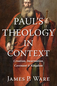Paul's Theology in Context (Creation, Incarnation, Covenant, and Kingdom) by James P. Ware, 9780802876782