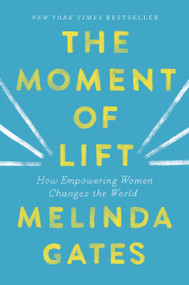 The Moment of Lift (How Empowering Women Changes the World) by Melinda French Gates, 9781250313577