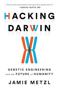 Hacking Darwin (Genetic Engineering and the Future of Humanity) by Jamie Metzl, 9781492670094