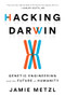 Hacking Darwin (Genetic Engineering and the Future of Humanity) by Jamie Metzl, 9781492670094