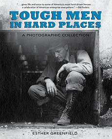Tough Men in Hard Places (A Photographic Collection) by Esther Greenfield, 9781941821497