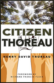 Citizen Thoreau (Walden, Civil Disobedience, Life Without Principle, Slavery in Massachusetts, A Plea for Captain John Brown) by Henry David Thoreau, Richard F. Fleck, 9781941821206